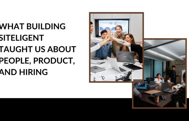 What Building Siteligent Taught Us About People, Product, and Hiring