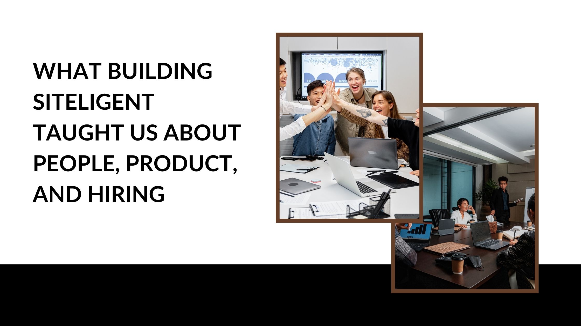 What Building Siteligent Taught Us About People, Product, and Hiring